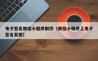 鄂尔多斯电子签名微信小程序制作（微信小程序上电子签名实现）
