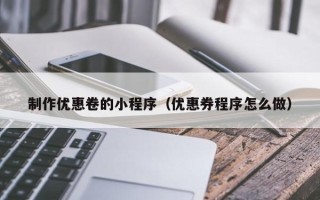 鄂尔多斯制作优惠卷的小程序（优惠券程序怎么做）